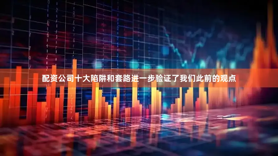 配资公司十大陷阱和套路进一步验证了我们此前的观点