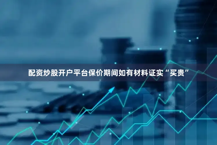 配资炒股开户平台保价期间如有材料证实“买贵”