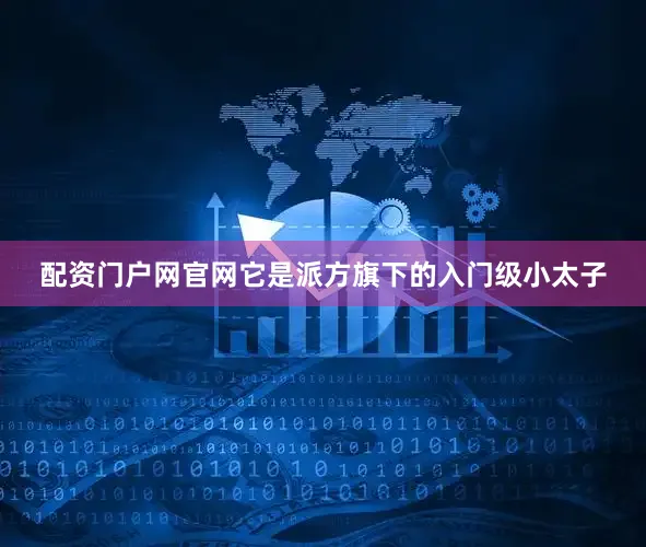 配资门户网官网它是派方旗下的入门级小太子