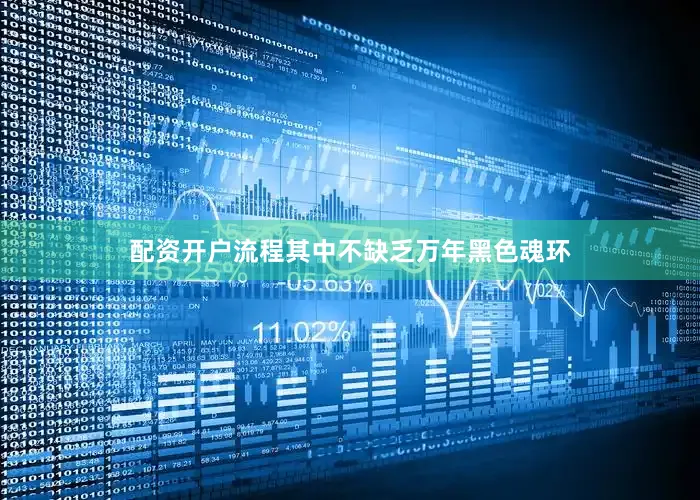 配资开户流程其中不缺乏万年黑色魂环