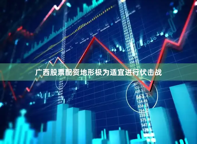 广西股票配资地形极为适宜进行伏击战